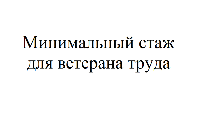 Какой стаж для ветерана труда для женщин: Трудовой стаж для ветеранатруда